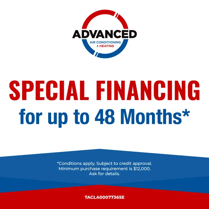 Advanced Air Conditioning + Heating special financing for up to 48 months, subject to credit approval, $12,000 minimum purchase